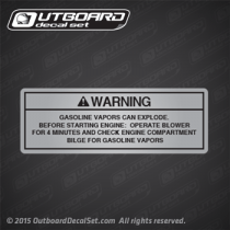 Blower Warning label MR7013 5x1.75 IN SIZE EACH DECAL. Printed over SILVER vinyl DECAL READS: WARNING GASOLINE VAPORS CAN EXPLODE. BEFORE STARTING ENGINE: OPERATE BLOWER FOR 4 MINUTES AND CHECK ENGINE COMPARTMENT BILGE FOR GASOLINE VAPORS